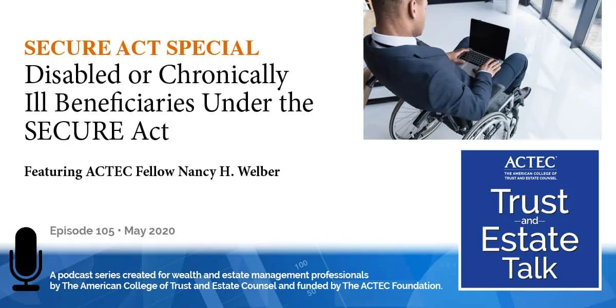 Planning for Disabled or Chronically-Ill Beneficiaries Planning for Disabled or Chronically-Ill Beneficiaries Under the SECURE Act