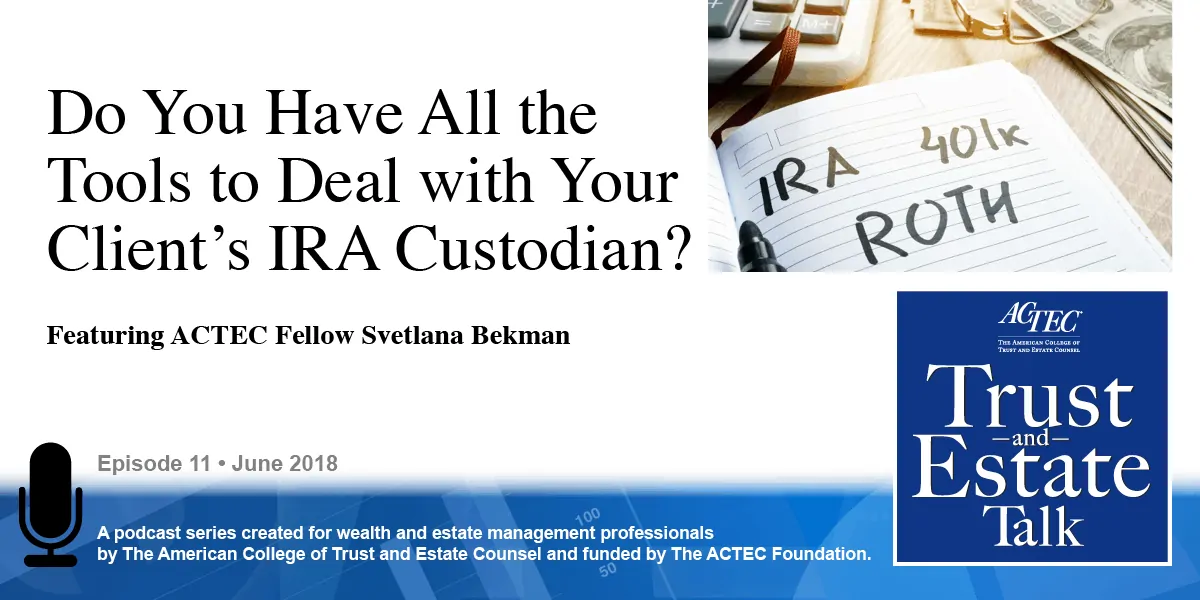 Do You Have All the Tools to Deal with Your Client’s IRA Custodian? Do You Have All the Tools to Deal with Your Client’s IRA Custodian?
