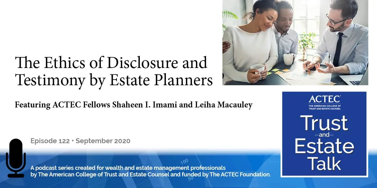 The Ethics of Disclosure and Testimony by Estate Planners The Ethics of Disclosure and Testimony by Estate Planners