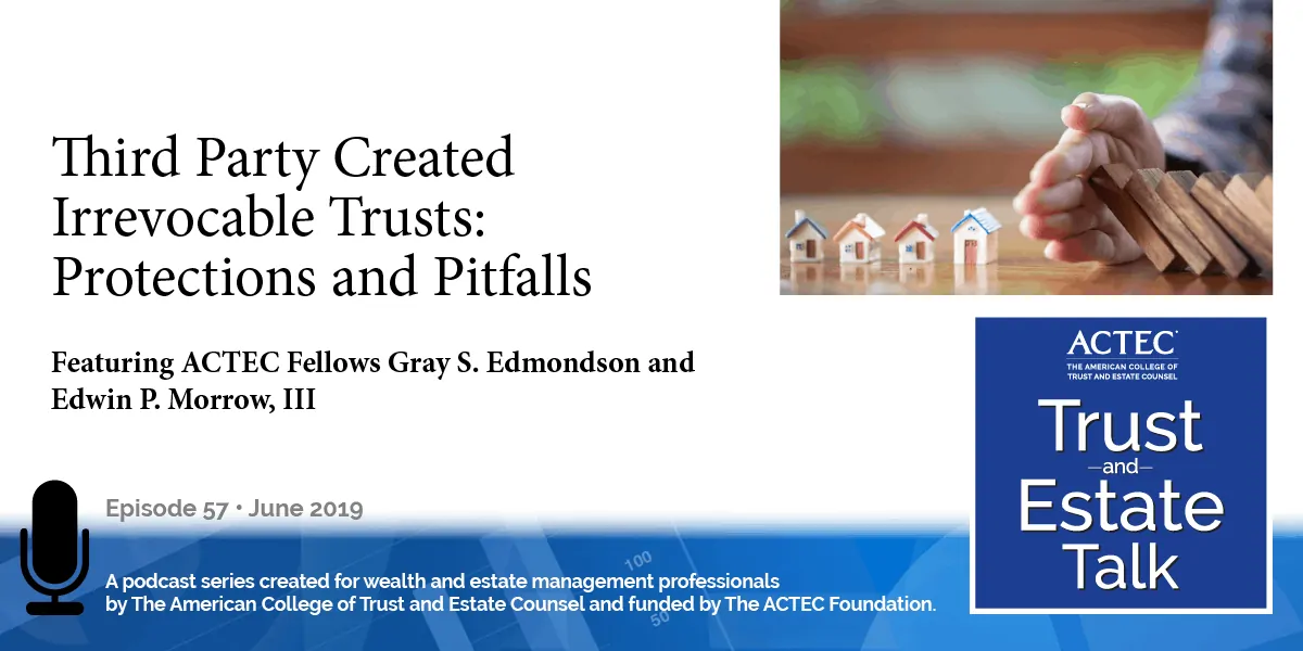 Third-Party Created Irrevocable Trusts: Protections and Pitfalls Third-Party Created Irrevocable Trusts: Protections and Pitfalls