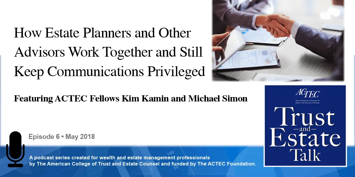 How Estate Planners and Other Advisors Work Together and Still Keep Communications Privileged