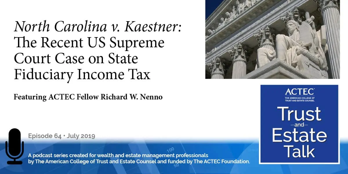 North Carolina v. Kaestner: The Recent US Supreme Court Case on State Fiduciary Income Tax North Carolina v. Kaestner: The Recent US Supreme Court Case on State Fiduciary Income Tax