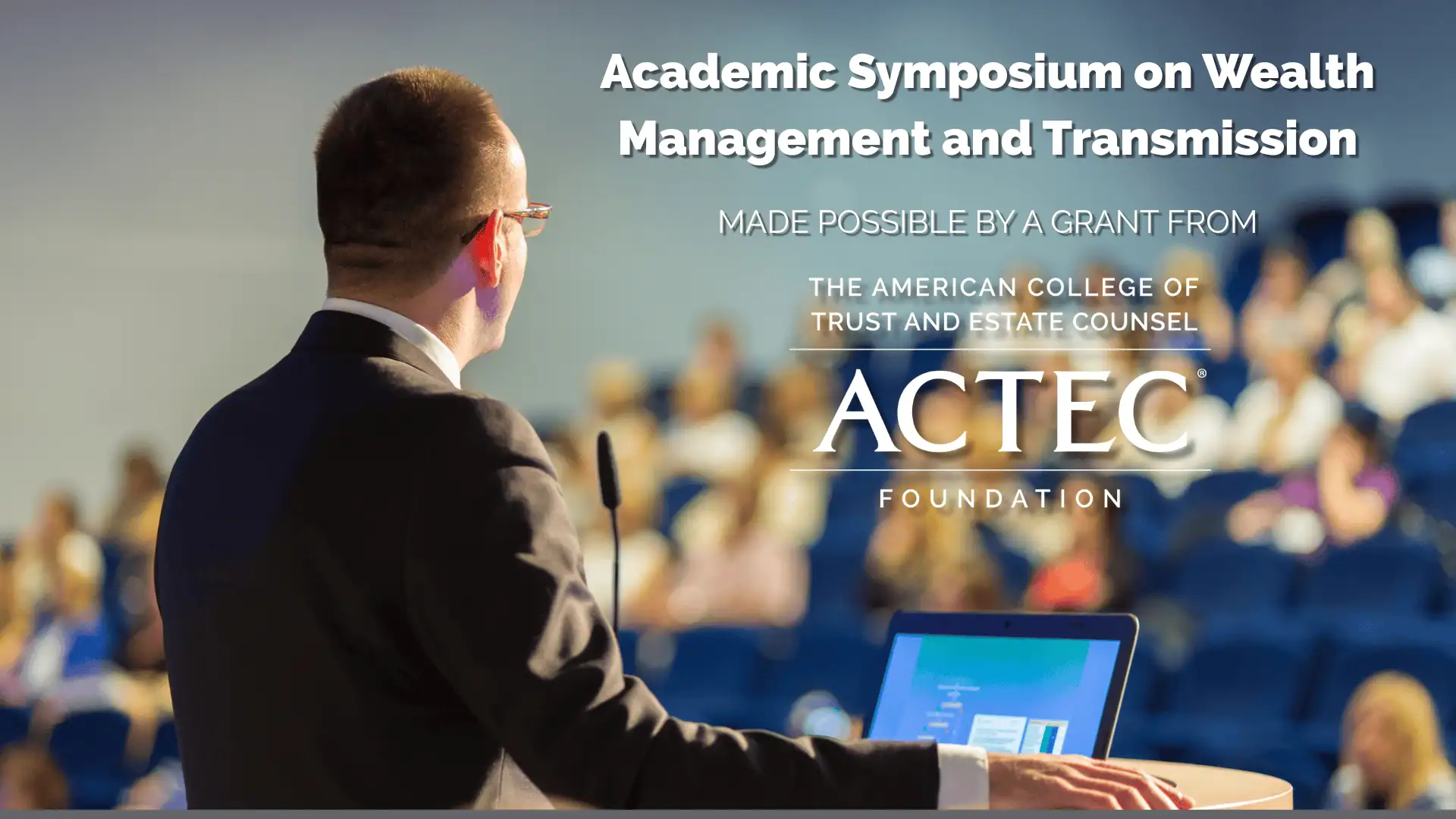 ACTEC Foundation Supports Academic Symposium on Wealth Management and Transmission ACTEC Foundation Supports Academic Symposium on Wealth Management and Transmission