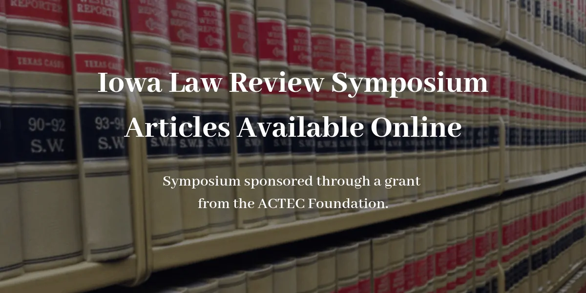 Iowa Law Review Symposium Articles Available Online Iowa Law Review Symposium Articles Available Online